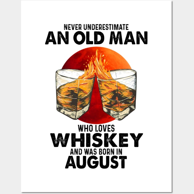 Never Underestimate An Old August Man Who Loves Whiskey Wall Art by trainerunderline